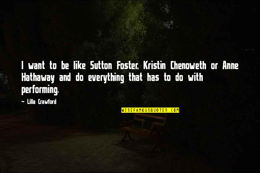 I Want To Do Everything Quotes By Lilla Crawford: I want to be like Sutton Foster, Kristin