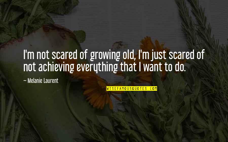 I Want To Do Everything Quotes By Melanie Laurent: I'm not scared of growing old, I'm just