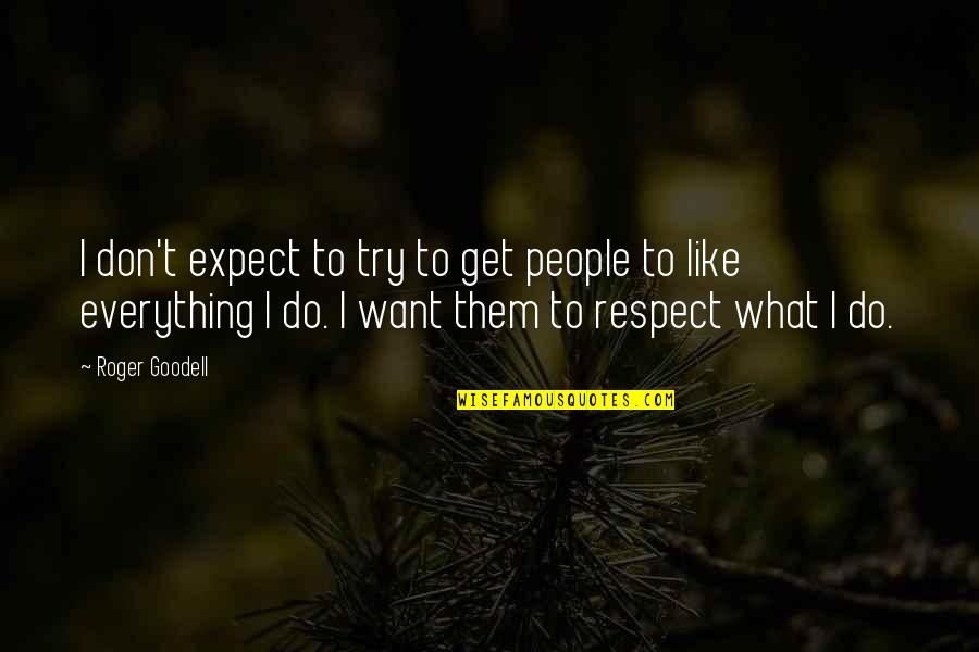I Want To Do Everything Quotes By Roger Goodell: I don't expect to try to get people