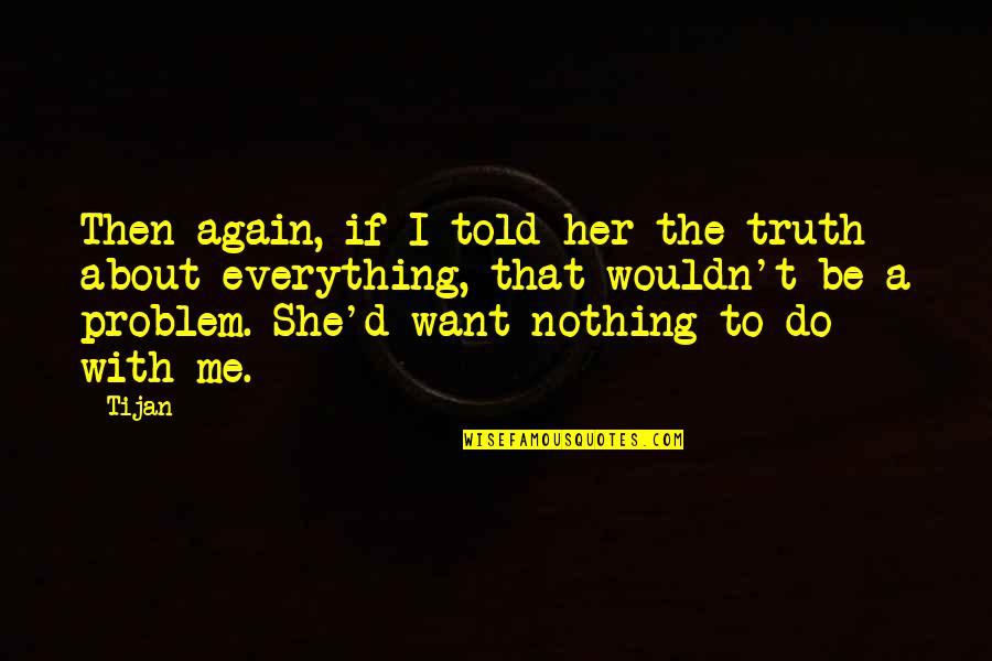 I Want To Do Everything Quotes By Tijan: Then again, if I told her the truth