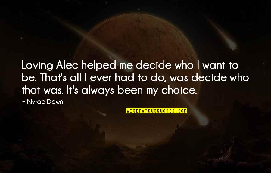 I Want To Do It All Quotes By Nyrae Dawn: Loving Alec helped me decide who I want