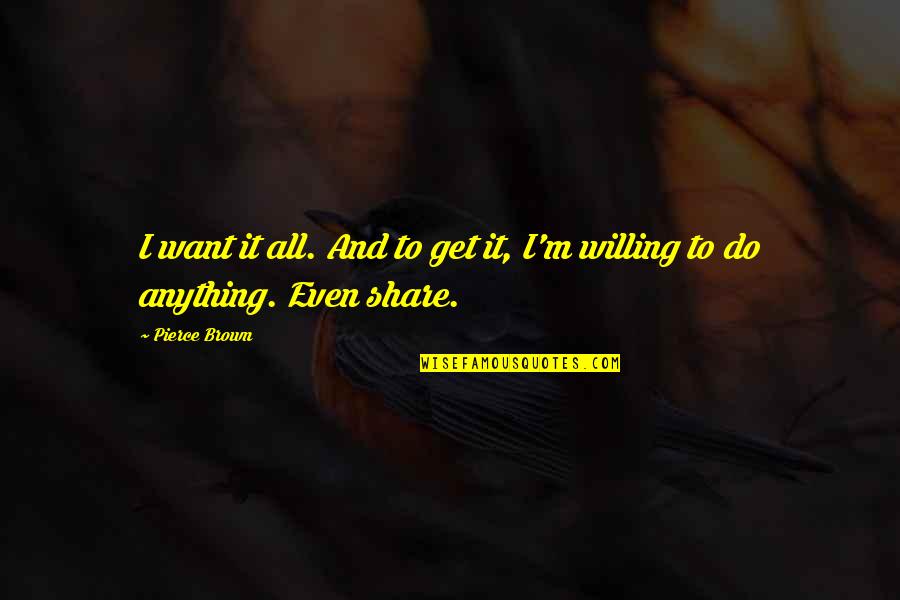 I Want To Do It All Quotes By Pierce Brown: I want it all. And to get it,