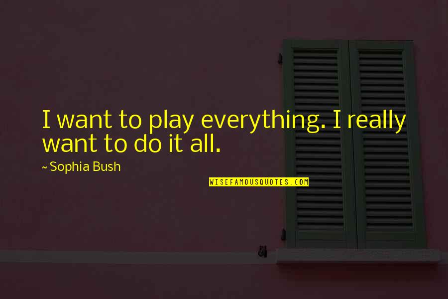 I Want To Do It All Quotes By Sophia Bush: I want to play everything. I really want