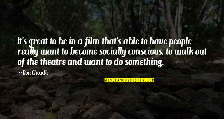 I Want To Do Something Great Quotes By Don Cheadle: It's great to be in a film that's