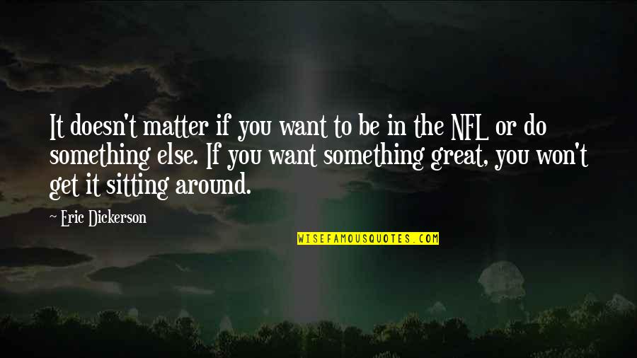 I Want To Do Something Great Quotes By Eric Dickerson: It doesn't matter if you want to be
