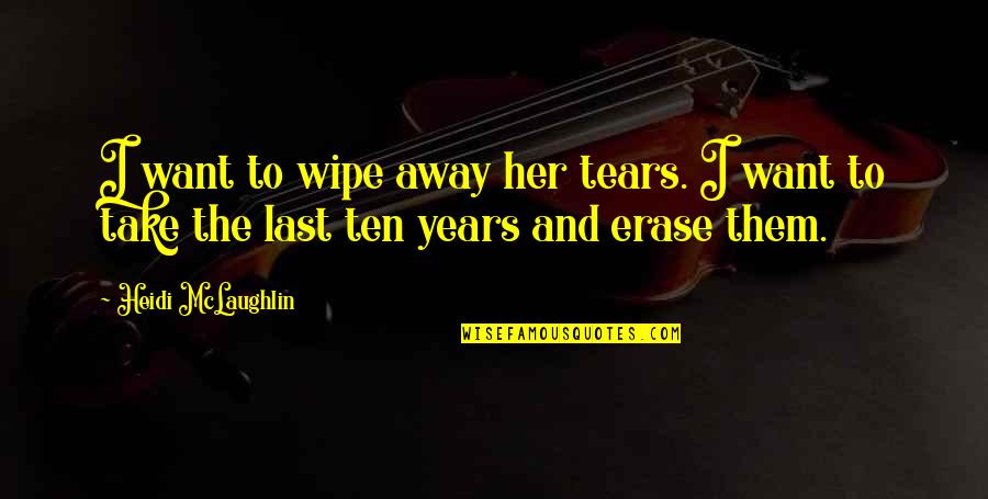 I Want To Erase You Quotes By Heidi McLaughlin: I want to wipe away her tears. I