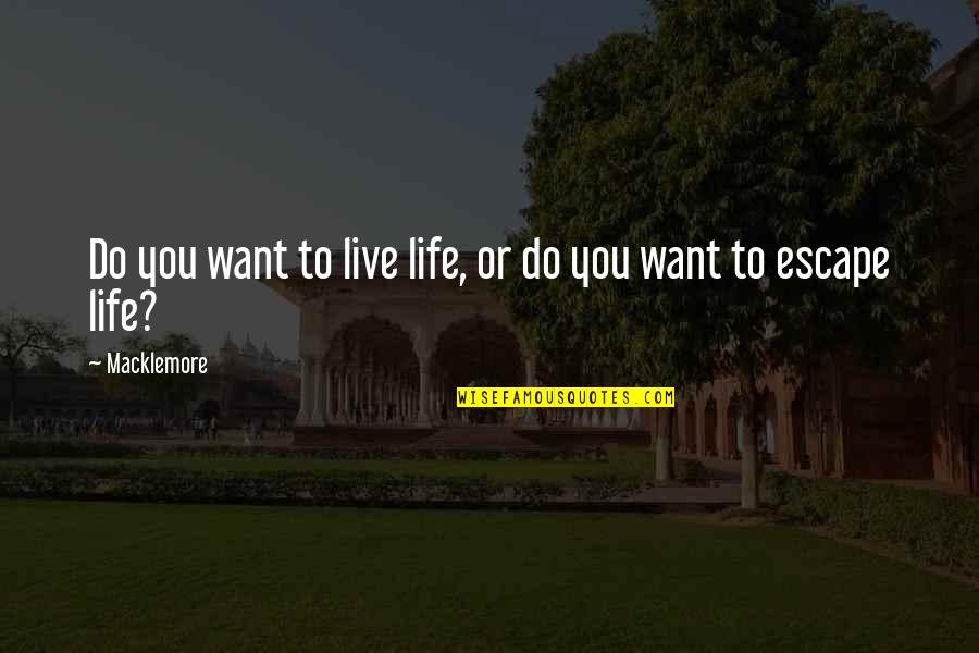 I Want To Escape My Life Quotes By Macklemore: Do you want to live life, or do
