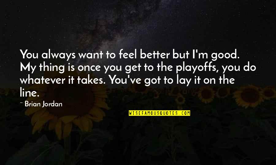 I Want To Feel Better Quotes By Brian Jordan: You always want to feel better but I'm