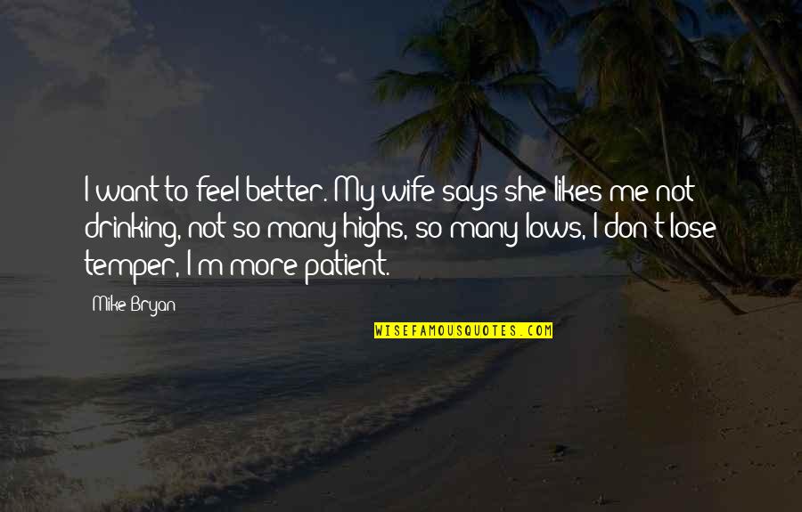 I Want To Feel Better Quotes By Mike Bryan: I want to feel better. My wife says
