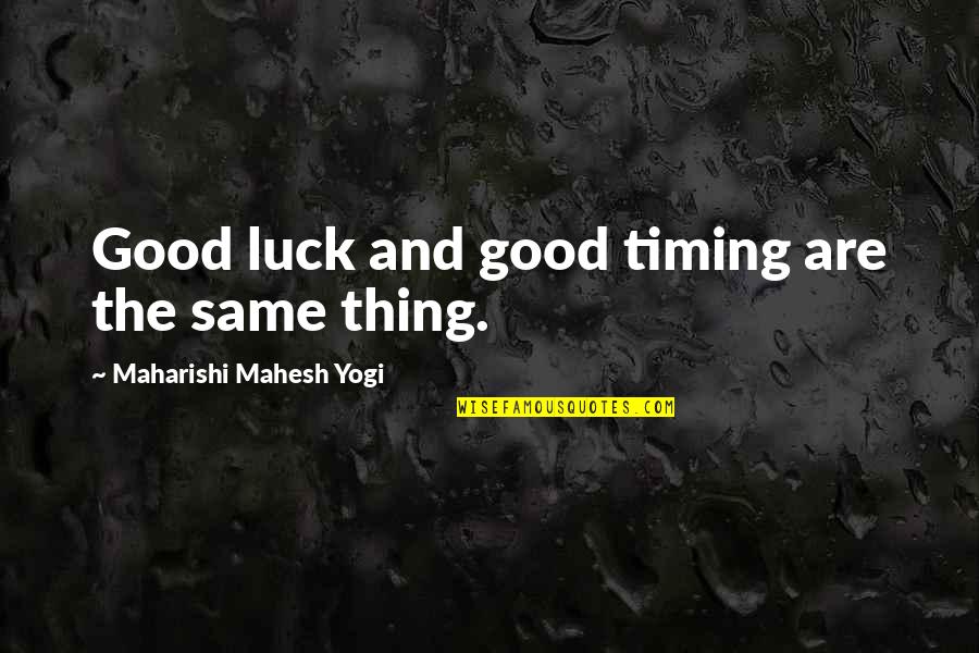 I Want To Feel Good Enough Quotes By Maharishi Mahesh Yogi: Good luck and good timing are the same