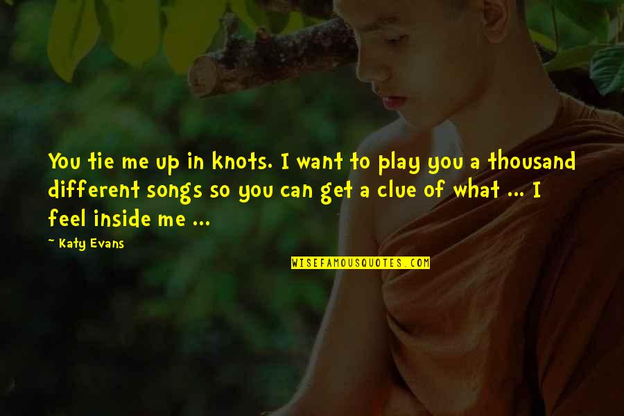 I Want To Feel You Inside Me Quotes By Katy Evans: You tie me up in knots. I want