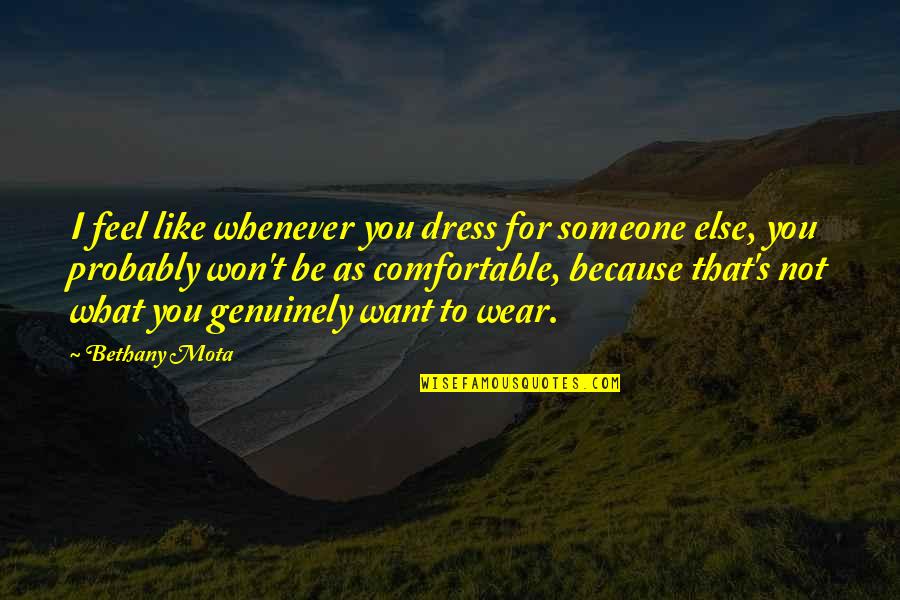 I Want To Feel You Quotes By Bethany Mota: I feel like whenever you dress for someone I Want To Feel You Quotes By Bethany Mota: I feel like whenever you dress for someone