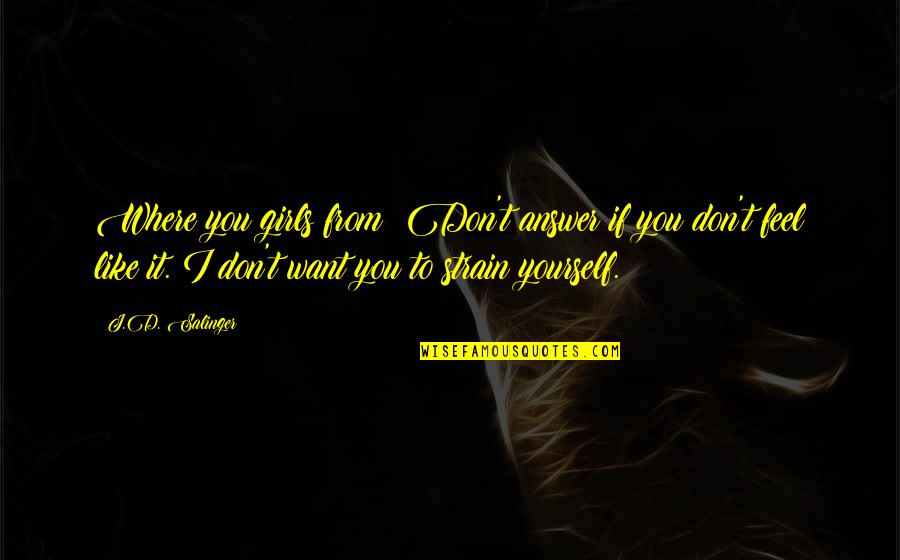 I Want To Feel You Quotes By J.D. Salinger: Where you girls from? Don't answer if you