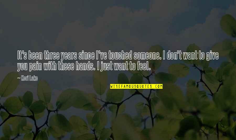 I Want To Feel You Quotes By Keri Lake: It's been three years since I've touched someone. I Want To Feel You Quotes By Keri Lake: It's been three years since I've touched someone.