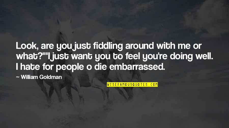 I Want To Feel You Quotes By William Goldman: Look, are you just fiddling around with me I Want To Feel You Quotes By William Goldman: Look, are you just fiddling around with me