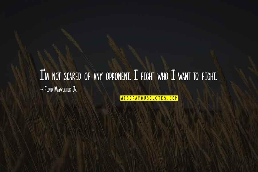 I Want To Fight For Us Quotes By Floyd Mayweather Jr.: I'm not scared of any opponent. I fight