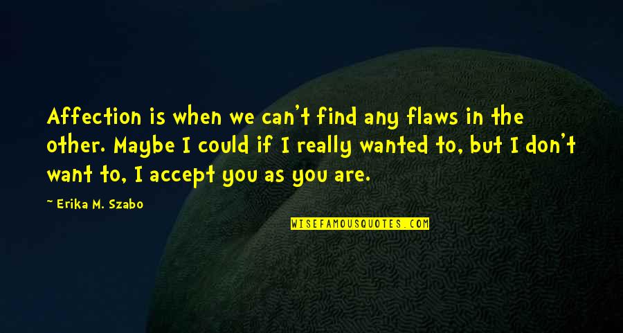 I Want To Find You Quotes By Erika M. Szabo: Affection is when we can't find any flaws