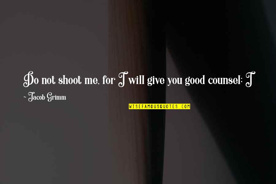 I Want To Find You Quotes By Jacob Grimm: Do not shoot me, for I will give