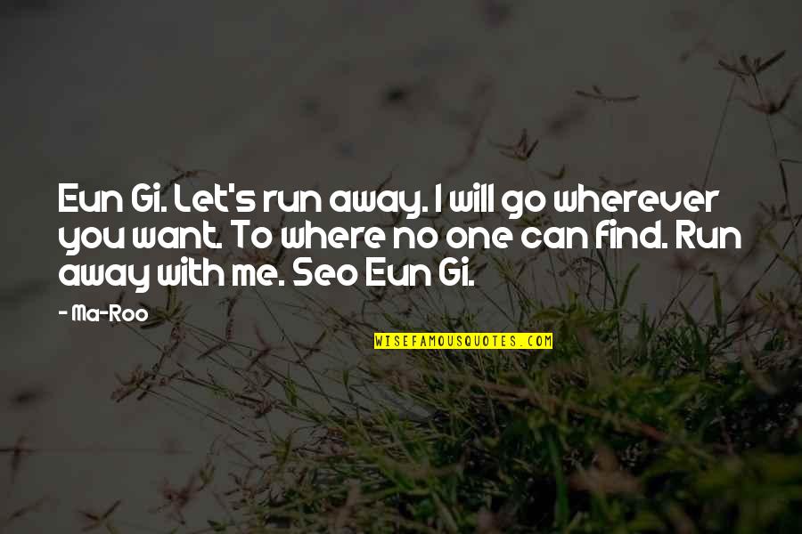 I Want To Find You Quotes By Ma-Roo: Eun Gi. Let's run away. I will go