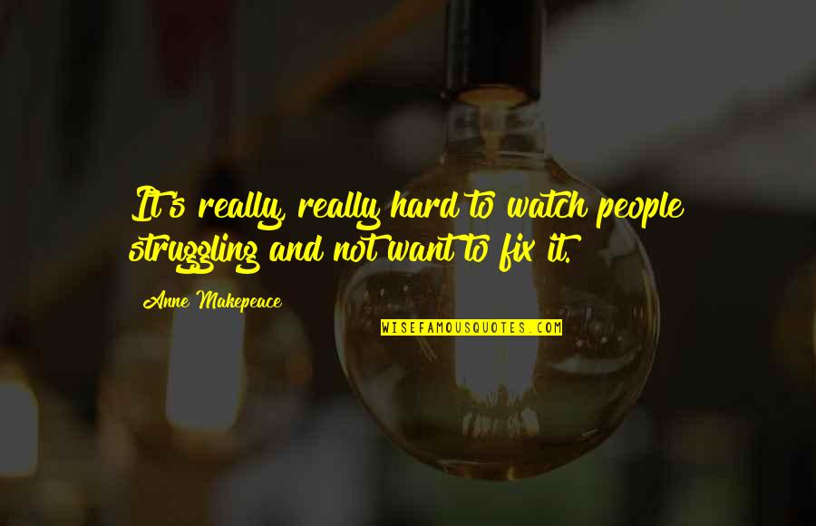 I Want To Fix You Quotes By Anne Makepeace: It's really, really hard to watch people struggling