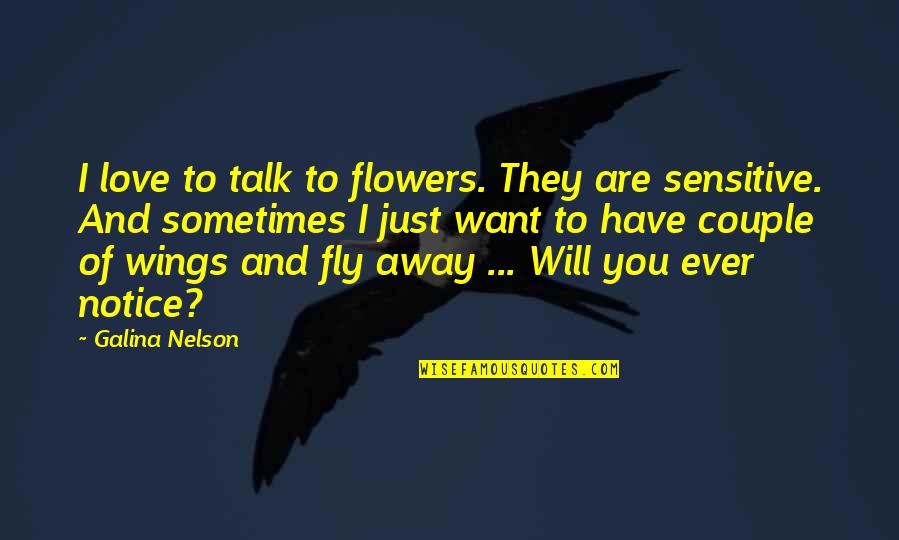 I Want To Fly Away Quotes By Galina Nelson: I love to talk to flowers. They are