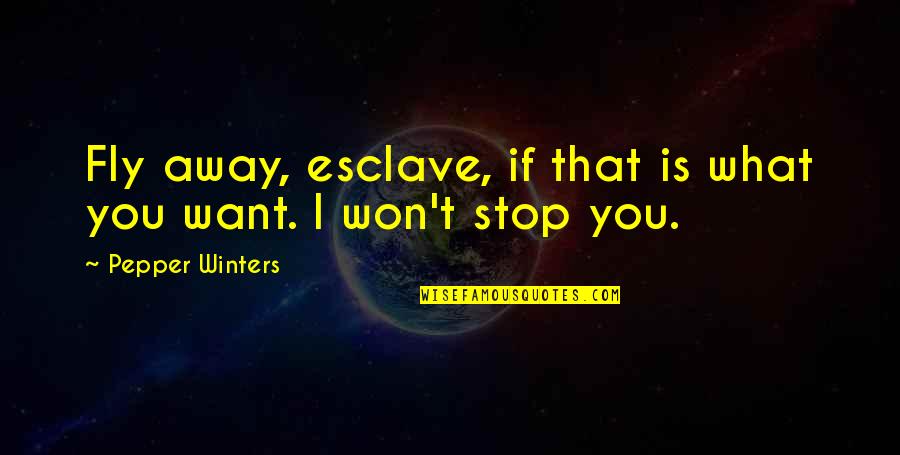 I Want To Fly Away Quotes By Pepper Winters: Fly away, esclave, if that is what you