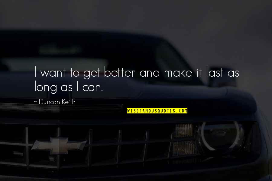 I Want To Get Better Quotes By Duncan Keith: I want to get better and make it I Want To Get Better Quotes By Duncan Keith: I want to get better and make it