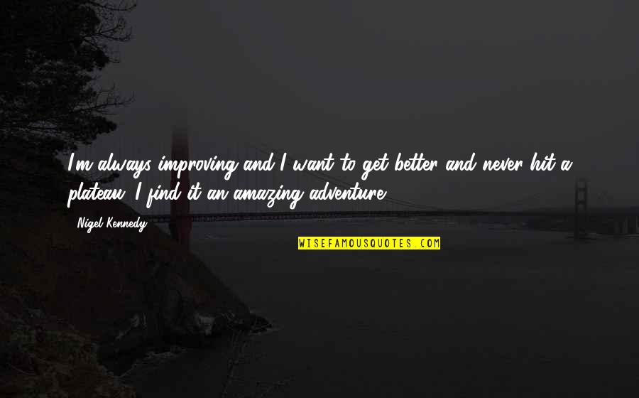 I Want To Get Better Quotes By Nigel Kennedy: I'm always improving and I want to get I Want To Get Better Quotes By Nigel Kennedy: I'm always improving and I want to get