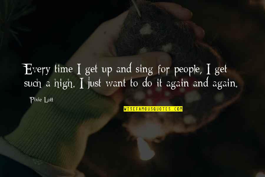 I Want To Get High Quotes By Pixie Lott: Every time I get up and sing for
