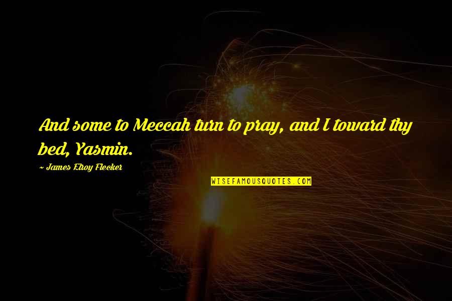 I Want To Get Lost In You Quotes By James Elroy Flecker: And some to Meccah turn to pray, and