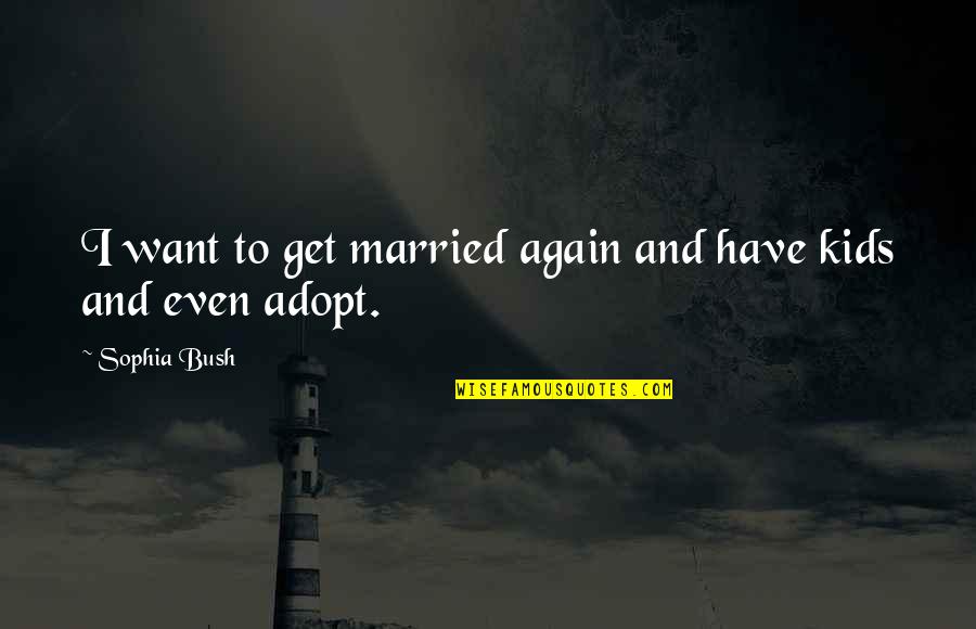 I Want To Get Married Again Quotes By Sophia Bush: I want to get married again and have