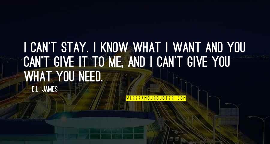 I Want To Give Up But Can't Quotes By E.L. James: I can't stay. I know what I want