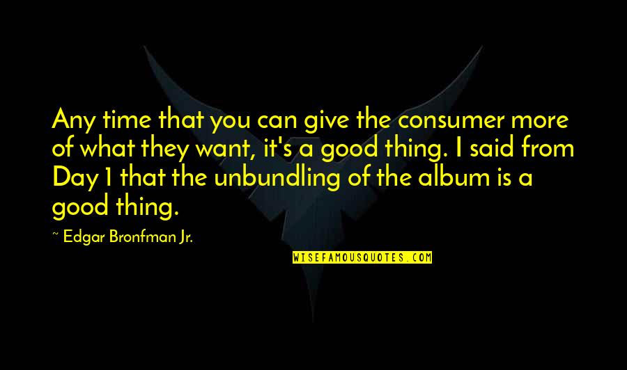 I Want To Give Up But Can't Quotes By Edgar Bronfman Jr.: Any time that you can give the consumer