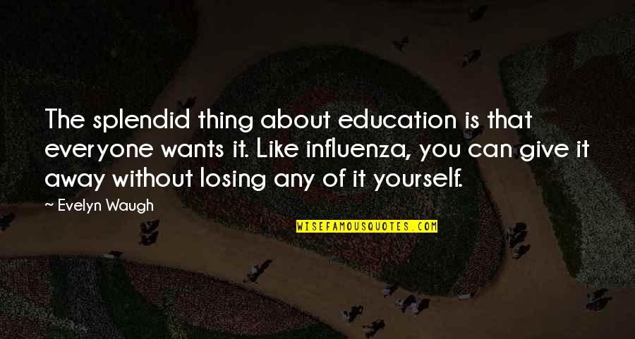 I Want To Give Up But Can't Quotes By Evelyn Waugh: The splendid thing about education is that everyone