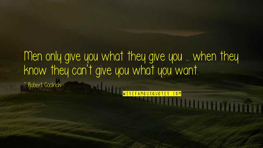 I Want To Give Up But Can't Quotes By Robert Goolrick: Men only give you what they give you