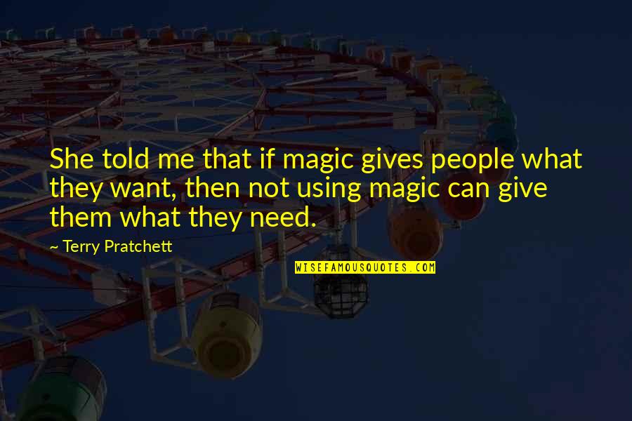 I Want To Give Up But Can't Quotes By Terry Pratchett: She told me that if magic gives people