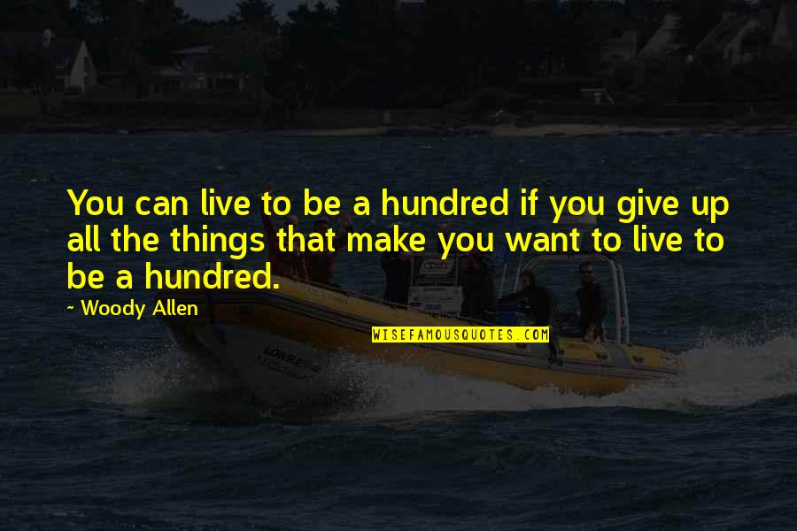 I Want To Give Up But Can't Quotes By Woody Allen: You can live to be a hundred if