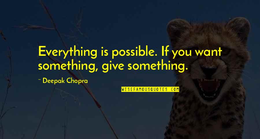 I Want To Give Up On Everything Quotes By Deepak Chopra: Everything is possible. If you want something, give I Want To Give Up On Everything Quotes By Deepak Chopra: Everything is possible. If you want something, give