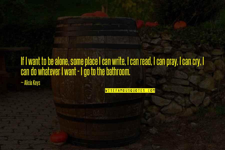 I Want To Go Alone Quotes By Alicia Keys: If I want to be alone, some place