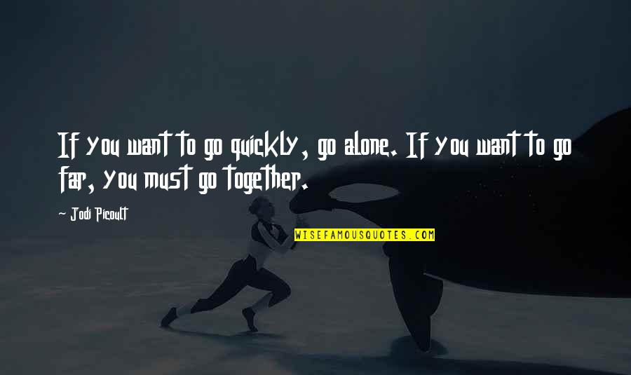 I Want To Go Alone Quotes By Jodi Picoult: If you want to go quickly, go alone.