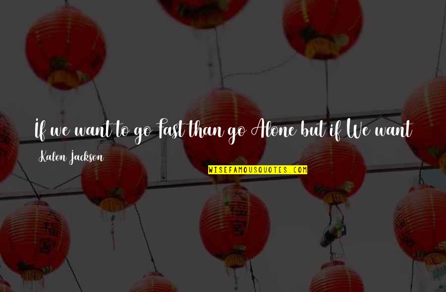I Want To Go Alone Quotes By Kalon Jackson: If we want to go Fast than go