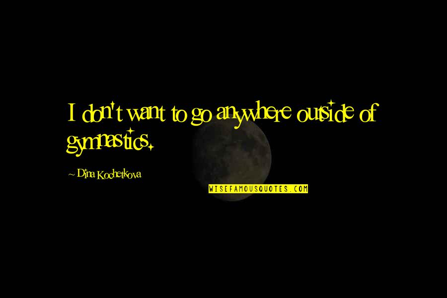 I Want To Go Anywhere Quotes By Dina Kochetkova: I don't want to go anywhere outside of