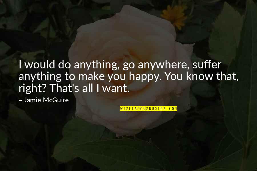 I Want To Go Anywhere Quotes By Jamie McGuire: I would do anything, go anywhere, suffer anything