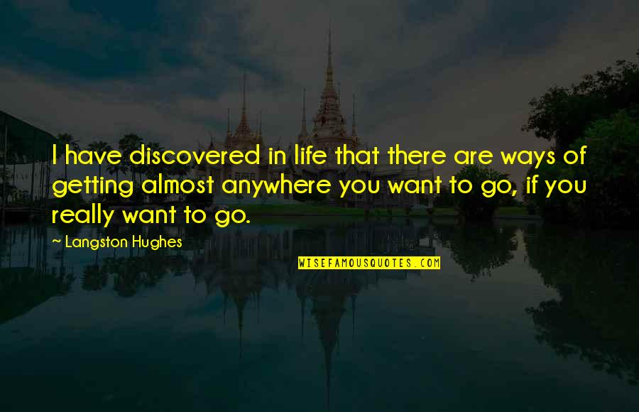 I Want To Go Anywhere Quotes By Langston Hughes: I have discovered in life that there are