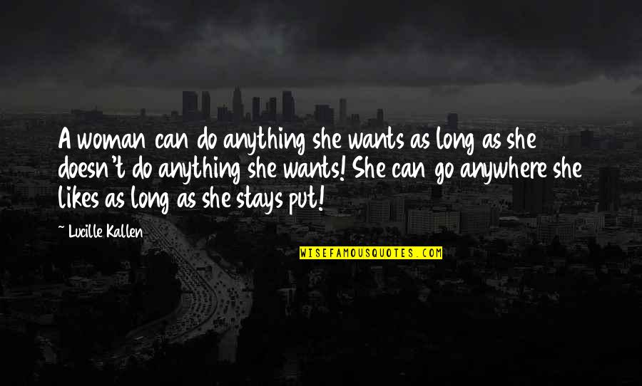 I Want To Go Anywhere Quotes By Lucille Kallen: A woman can do anything she wants as I Want To Go Anywhere Quotes By Lucille Kallen: A woman can do anything she wants as