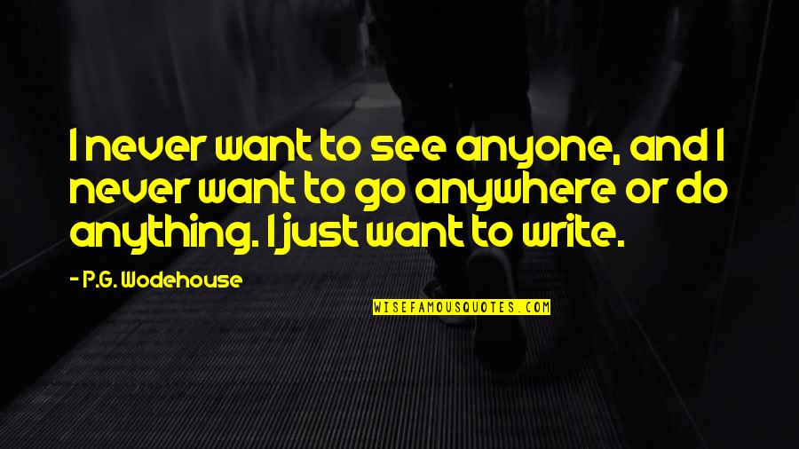 I Want To Go Anywhere Quotes By P.G. Wodehouse: I never want to see anyone, and I