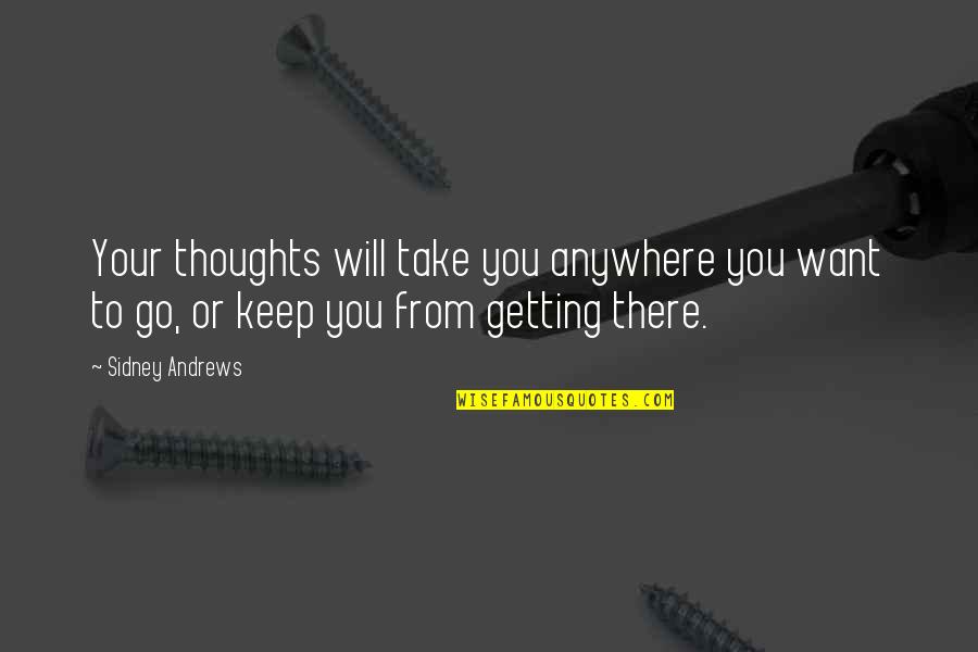 I Want To Go Anywhere Quotes By Sidney Andrews: Your thoughts will take you anywhere you want I Want To Go Anywhere Quotes By Sidney Andrews: Your thoughts will take you anywhere you want