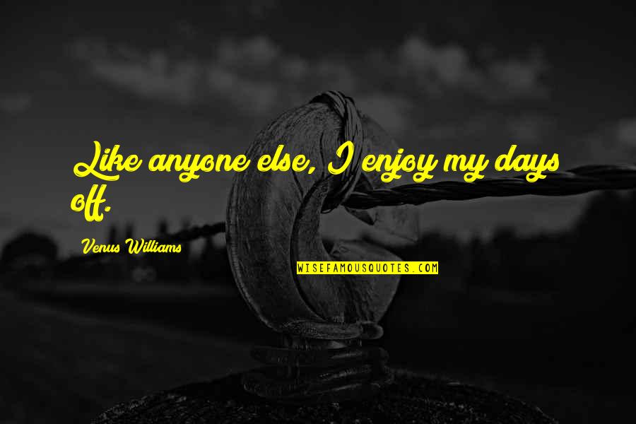 I Want To Go Back In Time And Start Over Quotes By Venus Williams: Like anyone else, I enjoy my days off.