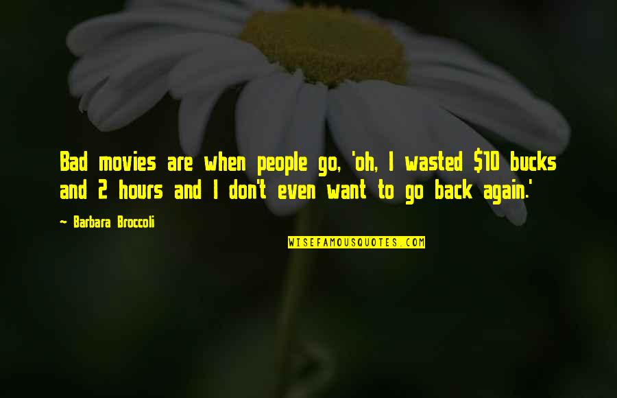 I Want To Go Back Quotes By Barbara Broccoli: Bad movies are when people go, 'oh, I