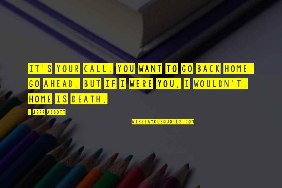 I Want To Go Back Quotes By Jeff Abbott: It's your call. You want to go back